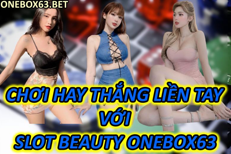 Chơi Hay Thắng Tiền Liền Tay Với Trò Slot Beauty Tại Nhà Cái Onebox63
